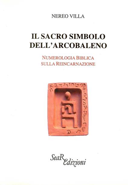 Il sacro simbolo dell'arcobaleno. Numerologia biblica sulla reincarnazione - Nereo Villa - copertina