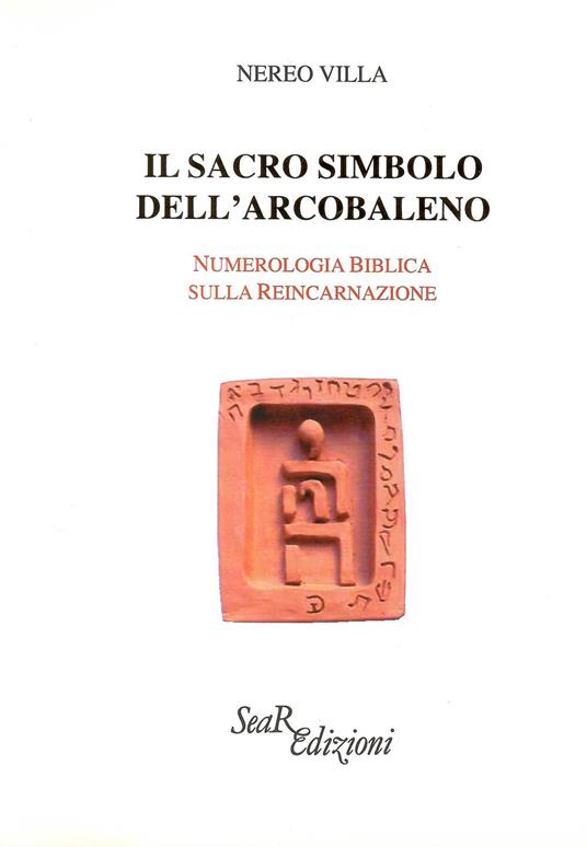 Il sacro simbolo dell'arcobaleno. Numerologia biblica sulla reincarnazione - Nereo Villa - copertina