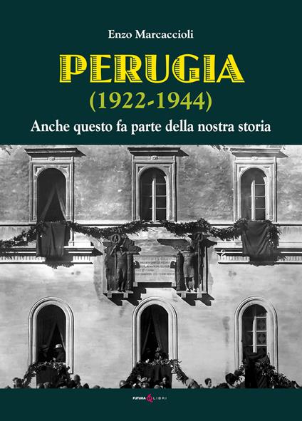 Perugia (1922-1944). Anche questo fa parte della nostra storia - Enzo Marcaccioli - copertina