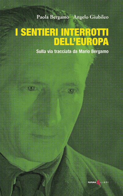 I sentieri interrotti dell'Europa. Sulla via tracciata da Mario Bergamo - Paola Bergamo,Angelo Giubileo - copertina