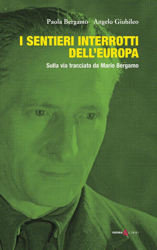 I sentieri interrotti dell'Europa. Sulla via tracciata da Mario Bergamo - Paola Bergamo,Angelo Giubileo - copertina
