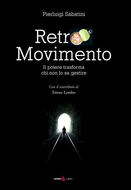 Retro movimento. Il potere trasforma chi non lo sa gestire - Pierluigi Sabatini,Ettore Lembo - copertina