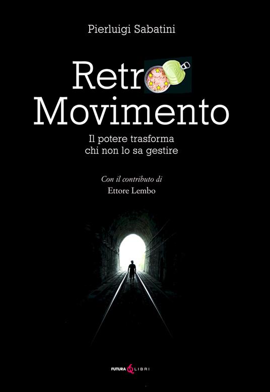 Retro movimento. Il potere trasforma chi non lo sa gestire - Pierluigi Sabatini,Ettore Lembo - copertina