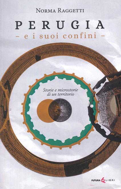 Perugia e i suoi confini. Storie e microstorie di un territorio - Norma Raggetti - copertina