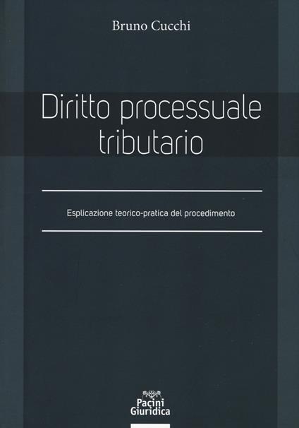 Diritto processuale tributario. Esplicazione teorico-pratica del procedimento - Bruno Cucchi - copertina