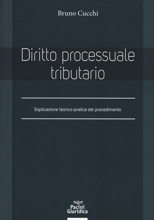 Diritto processuale tributario. Esplicazione teorico-pratica del procedimento - Bruno Cucchi - copertina