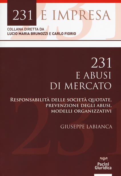 231 e abusi di mercato. Responsabilità delle società quotate, prevenzione degli abusi, modelli organizzativi - Giuseppe Labianca - copertina