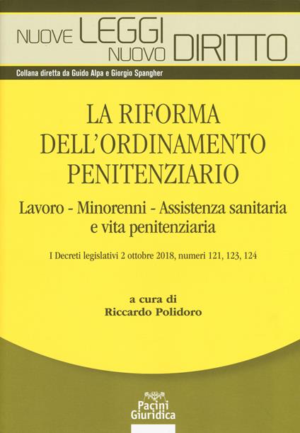 La riforma dell'ordinamento penitenziario. lavoro, minorenni, Assistenza sanitaria e vita penitenziaria. I decreti legislativi 2 ottobre 2018, numeri 121, 123, 124 - copertina