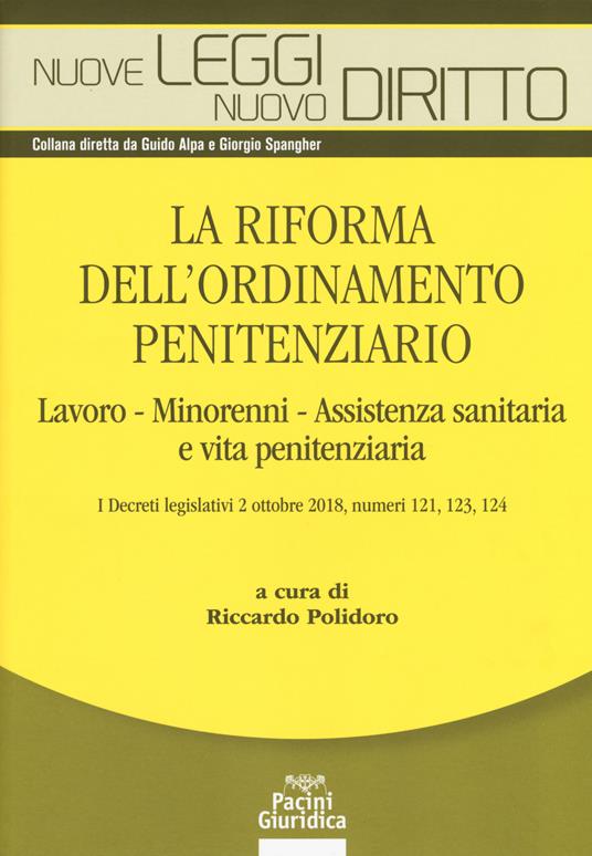 La riforma dell'ordinamento penitenziario. lavoro, minorenni, Assistenza sanitaria e vita penitenziaria. I decreti legislativi 2 ottobre 2018, numeri 121, 123, 124 - copertina
