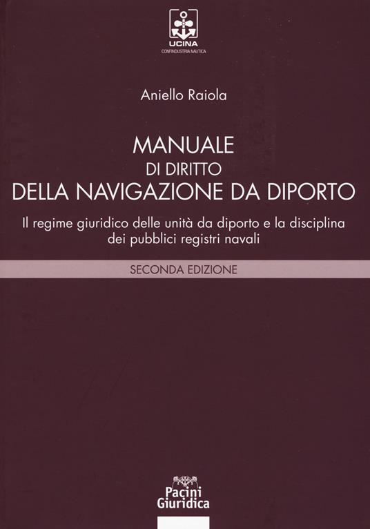 Manuale di diritto della navigazione da diporto. Il regime giuridico delle unità da diporto e la disciplina dei pubblici registri navali - Aniello Raiola - copertina