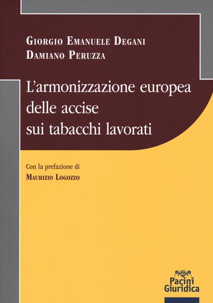 L' armonizzazione europea delle accise sui tabacchi lavorati - Giorgio Emanuele Degani,Damiano Peruzza - copertina
