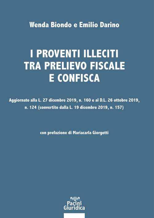 I proventi illeciti tra prelievo fiscale e confisca. Aggiornato alla L. 27 dicembre 2019, n. 160 e al D.L. 26 ottobre 2019, n. 124 (convertito dalla L. 19 dicembre 2019, n. 157) - Wenda Biondo,Emilio Darino - copertina