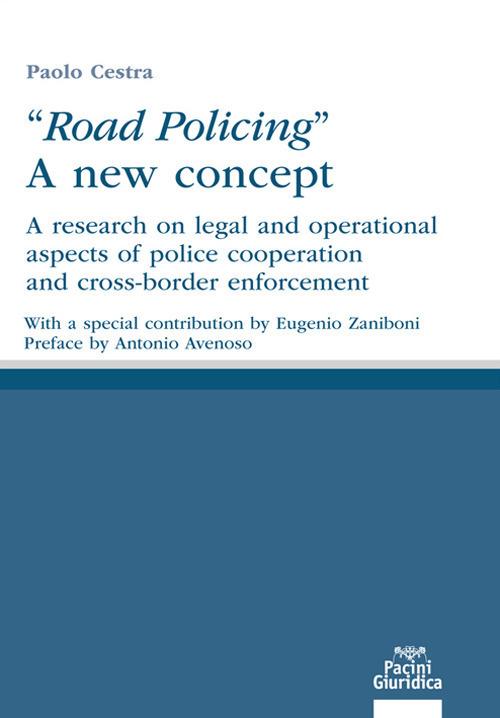 «Road policing». A new concept. A research on legal and operational aspects of police cooperation and cross-border enforcement - Paolo Cestra - copertina