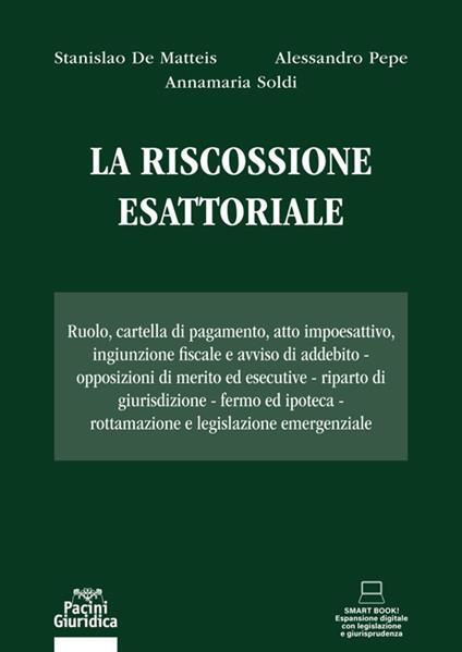 La riscossione esattoriale. Ruolo, cartella di pagamento, atto impoesattivo, ingiunzione fiscale e avviso di addebito. Opposizioni di merito ed esecutive. Riparto di giurisdizione. Fermo ed ipoteca. Rottamazione e legislazione emergenziale - Stanislao De Matteis,Alessandro Pepe,Annamaria Soldi - ebook