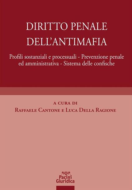 Diritto penale dell'antimafia. Profili sostanziali e processuali, prevenzione penale ed amministrativa, sistema delle confische - Raffaele Cantone,Luca Della Ragione - ebook