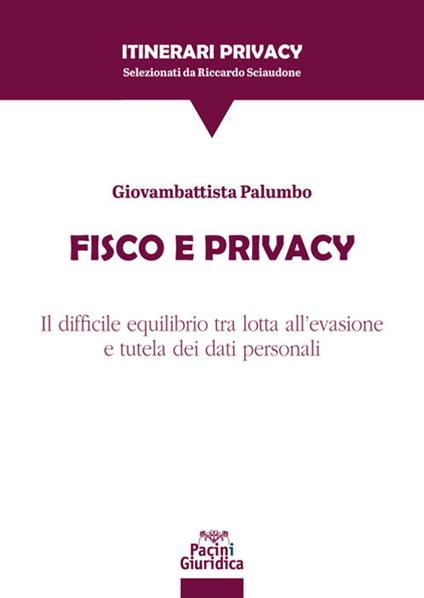 Fisco e privacy. Il difficile equilibrio tra lotta all'evasione e tutela dei dati personali - Giovambattista Palumbo - copertina