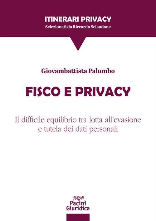 Fisco e privacy. Il difficile equilibrio tra lotta all'evasione e tutela dei dati personali - Giovambattista Palumbo - copertina