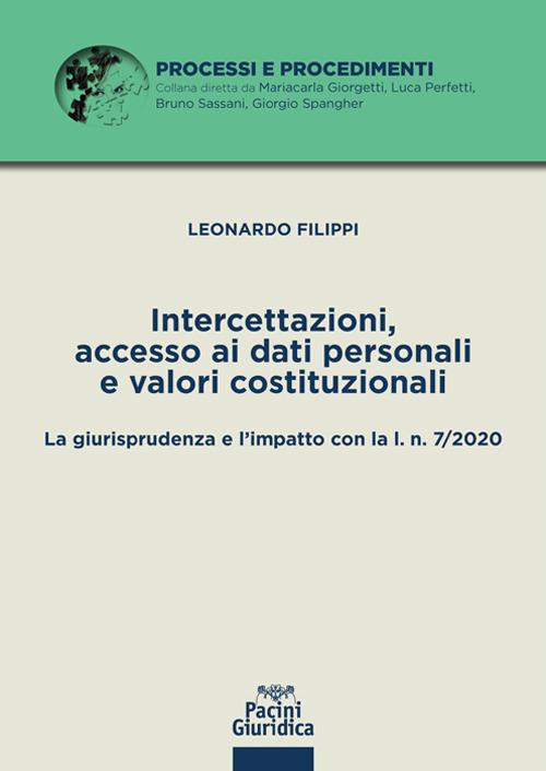 Intercettazioni, accesso ai dati personali e valori costituzionali. La giurisprudenza e l'impatto con la l. n. 7/2020 - Leonardo Filippi - copertina