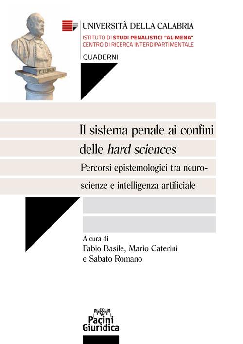 Il sistema penale ai confini delle hard sciences. Percorsi epistemiologici tra neuroscienze e intelligenza artificiale - Fabio Basile,Mario Caterini,Sabato Romano - ebook