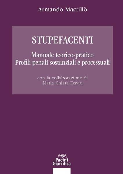 Stupefacenti. Manuale teorico-pratico. Profili penali sostanziali e processuali - Armando Macrillò - copertina