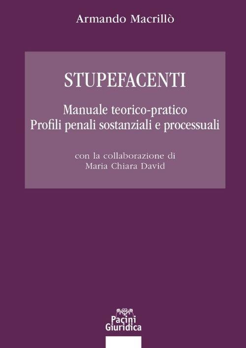 Stupefacenti. Manuale teorico-pratico. Profili penali sostanziali e processuali - Armando Macrillò - copertina