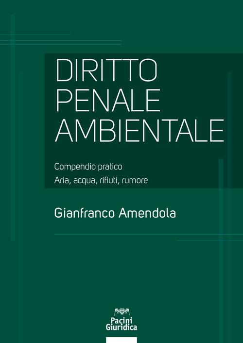 Diritto penale ambientale. Compendio pratico. Aria, acqua, rifiuti, rumore - Gianfranco Amendola - copertina