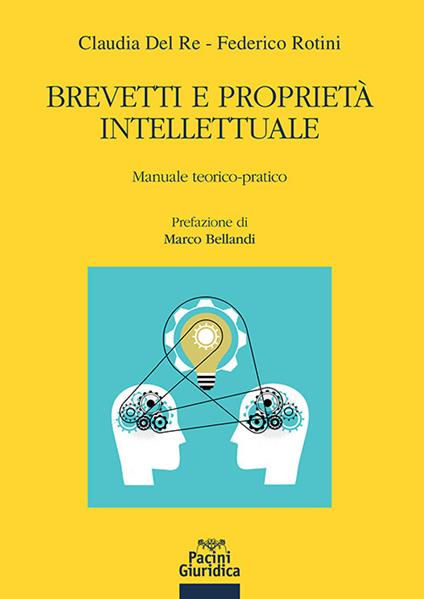 Brevetti e proprietà intellettuale. Manuale teorico-pratico - Claudia Del Re,Federico Rotini - copertina
