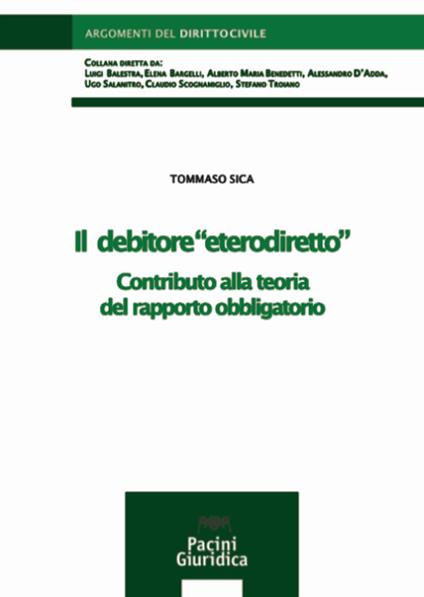 Il debitore «eterodiretto». Contributo alla teoria del rapporto obbligatorio - Tommaso Sica - copertina