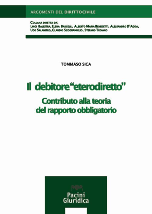Il debitore «eterodiretto». Contributo alla teoria del rapporto obbligatorio - Tommaso Sica - copertina