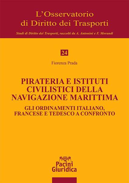 Pirateria e istituti civilistici della navigazione marittima. Gli ordinamenti italiano, francese e tedesco a confronto - Fiorenza Prada - copertina