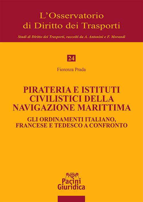 Pirateria e istituti civilistici della navigazione marittima. Gli ordinamenti italiano, francese e tedesco a confronto - Fiorenza Prada - copertina