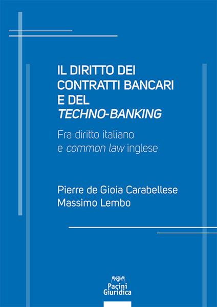 Il diritto dei contratti bancari e del «techno-banking». Fra diritto italiano e «common law» inglese - Pierre De Gioia Carabellese,Massimo Lembo - copertina