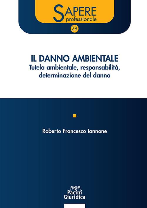 Il danno ambientale. Tutela ambientale responsabilità determinazione del danno - Roberto Francesco Iannone - copertina