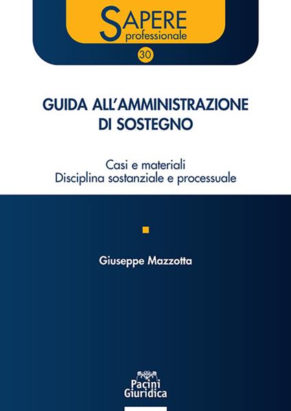 Guida all'amministrazione di sostegno. Casi e materiali disciplina sostanziale e processuale - Giuseppe Mazzotta - copertina