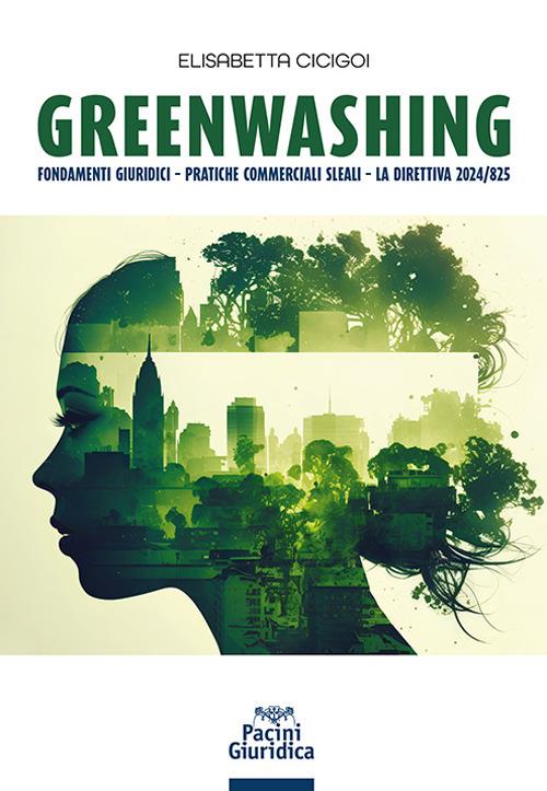 Greenwashing. Fondamenti giuridici. Pratiche commerciali sleali. La direttiva 2024/825 - Elisabetta Cicigoi - copertina