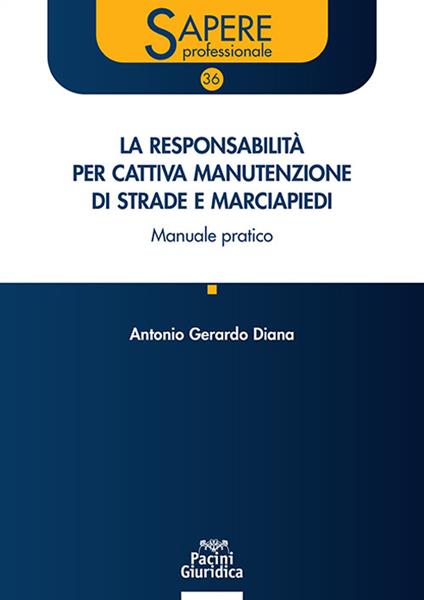 La responsabilità per cattiva manutenzione di strade e marciapiedi. Manuale pratico - Antonio Gerardo Diana - copertina