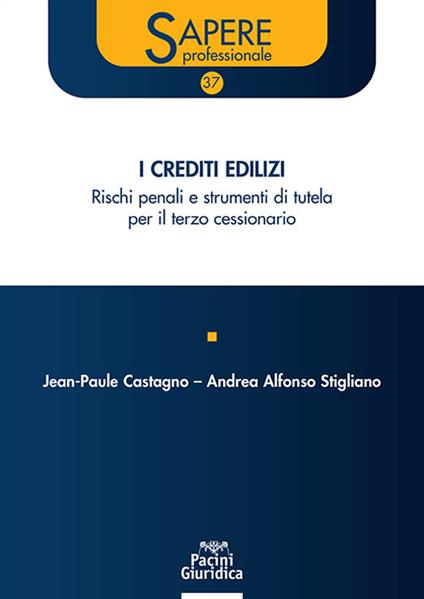 I crediti edilizi. Rischi penali e strumenti di tutela per il terzo cessionario - Jean-Paule Castagno,Andrea Alfonso Stigliano - copertina
