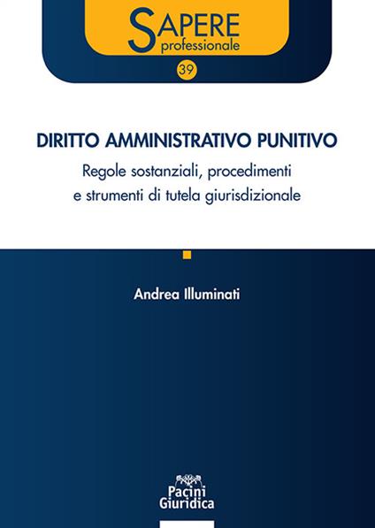 Diritto amministrativo punitivo. Regole sostanziali, procedimenti e strumenti di tutela giurisdizionale - Andrea Illuminati - copertina