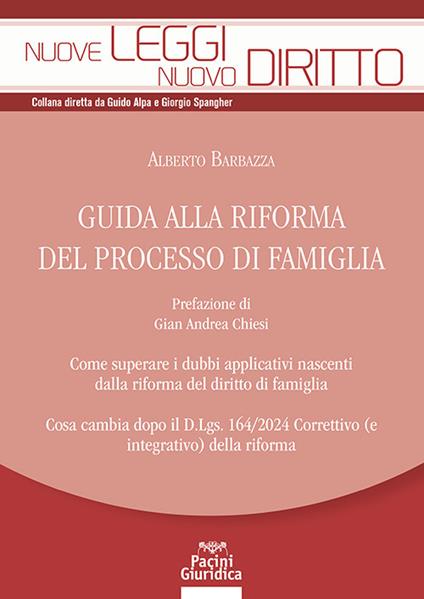 Guida alla riforma del processo di famiglia. Come superare i dubbi applicativi nascenti dalla riforma del diritto di famiglia. Cosa cambia nuovamente dopo il D. Lgs. 164/2024 correttivo (e integrativo) della riforma - Alberto Barbazza - copertina