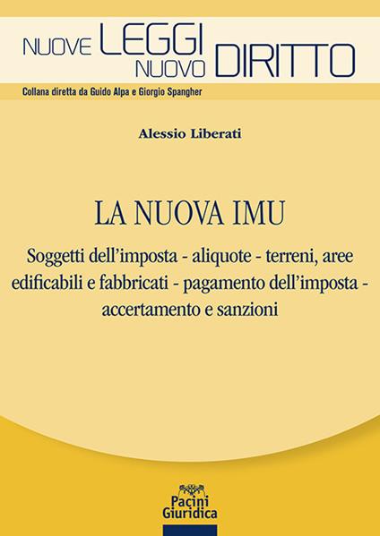 La nuova IMU. Soggetti dell’imposta, aliquote, terreni, aree edificabili e fabbricati, pagamento dell'imposta, accertamento e sanzioni - Alessio Liberati - copertina