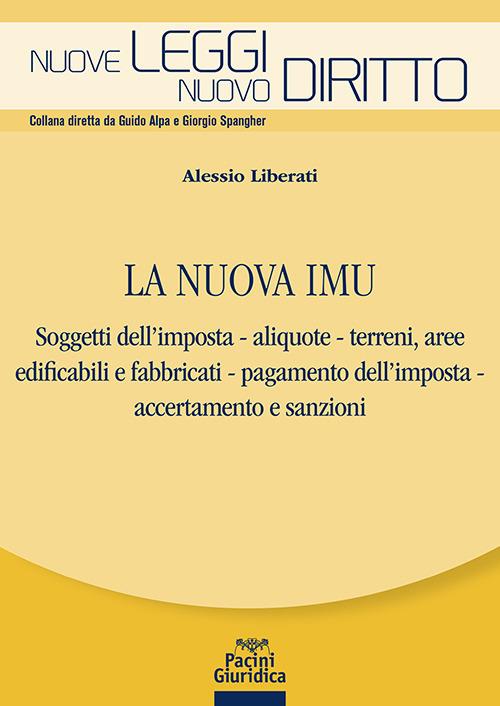 La nuova IMU. Soggetti dell’imposta, aliquote, terreni, aree edificabili e fabbricati, pagamento dell'imposta, accertamento e sanzioni - Alessio Liberati - copertina