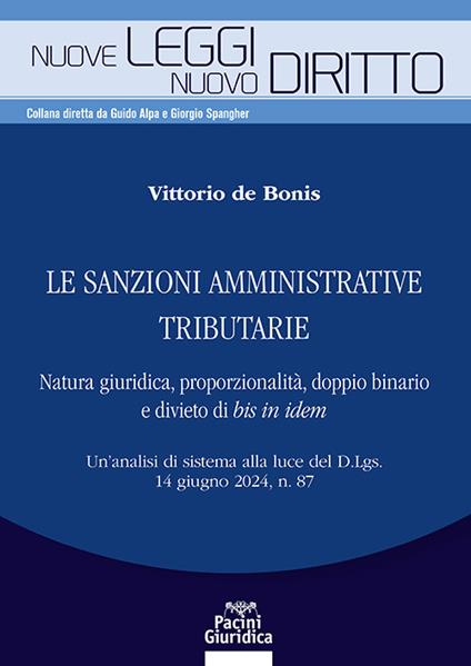 Le sanzioni amministrative tributarie. Natura giuridica, proporzionalità, doppio binario e divieto di bis in idem. Un’analisi di sistema alla luce del D.Lgs. 14 giugno 2024, n. 87 - Vittorio De Bonis - copertina