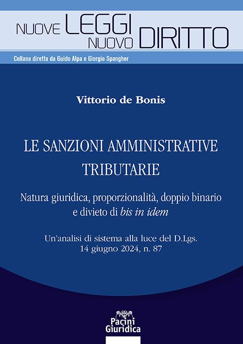 Le sanzioni amministrative tributarie. Natura giuridica, proporzionalità, doppio binario e divieto di bis in idem. Un’analisi di sistema alla luce del D.Lgs. 14 giugno 2024, n. 87 - Vittorio De Bonis - copertina