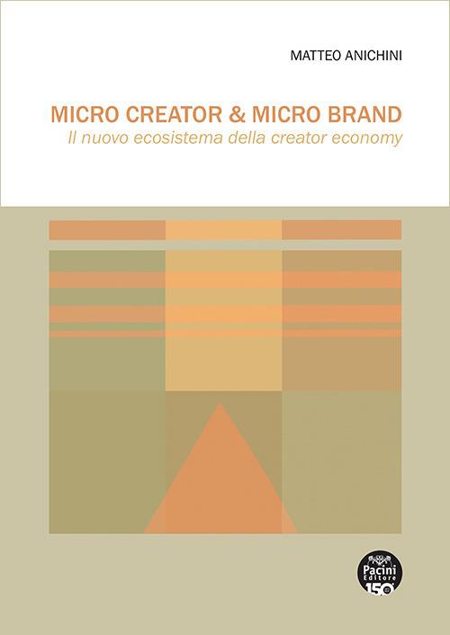 Micro Creator & Micro Brand. Il nuovo ecosistema della creator economy - Matteo Anichini - copertina