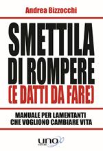 Smettila di rompere (e datti da fare). Manuale per lamentanti che vogliono cambiare vita