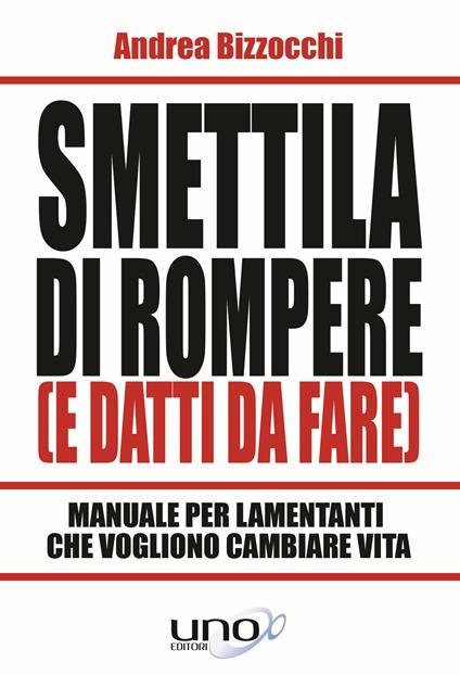 Smettila di rompere (e datti da fare). Manuale per lamentanti che vogliono cambiare vita - Andrea Bizzocchi - copertina