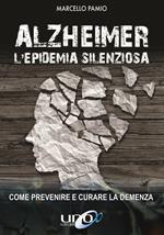 Alzheimer. L'epidemia silenziosa. Come prevenire e curare la demenza