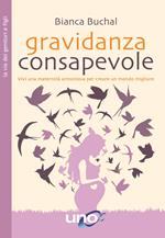 Gravidanza consapevole. Vivi una maternità armoniosa per creare un mondo migliore