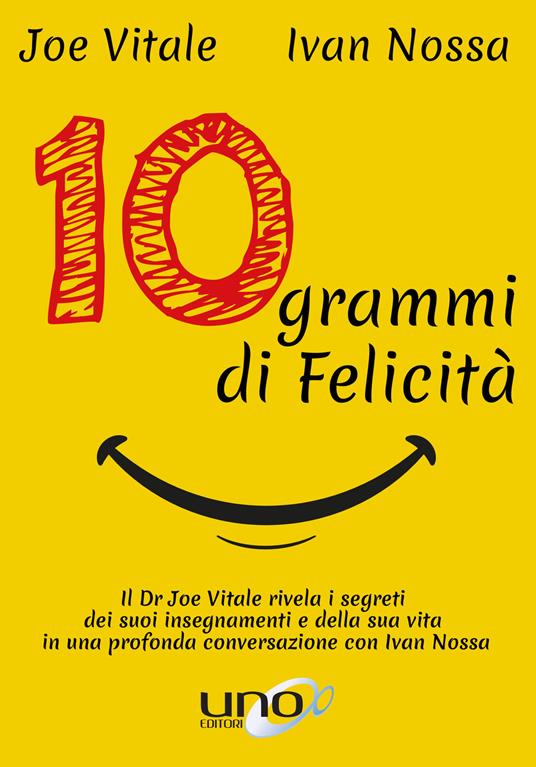 10 Grammi di Felicità - Ivan Nossa,Joe Vitale - ebook