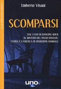 Libro Scomparsi. Dal caso di Hanging Rock al mistero del Passo Dyatlov. Storia e casistica di sparizioni anomale Umberto Visani